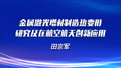 金属激光增材制造热变形研究及在航空航天创新应用