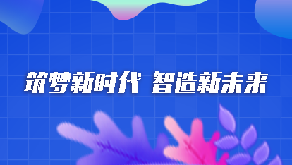 筑梦新时代 智造新未来